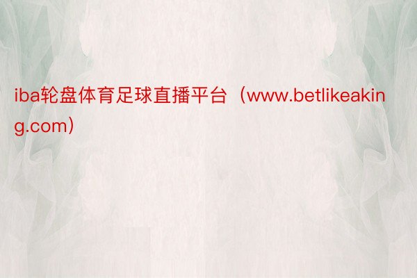 iba轮盘体育足球直播平台（www.betlikeaking.com）