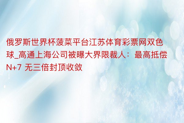 俄罗斯世界杯菠菜平台江苏体育彩票网双色球_高通上海公司被曝大界限裁人：最高抵偿N+7 无三倍封顶收敛